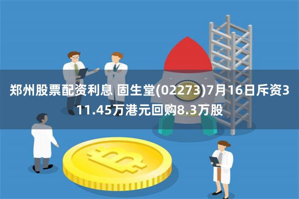 郑州股票配资利息 固生堂(02273)7月16日斥资311.45万港元回购8.3万股