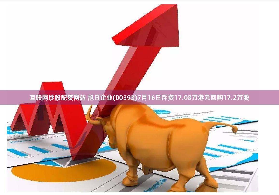 互联网炒股配资网站 旭日企业(00393)7月16日斥资17.08万港元回购17.2万股