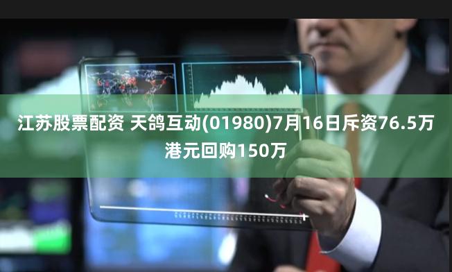 江苏股票配资 天鸽互动(01980)7月16日斥资76.5万港元回购150万
