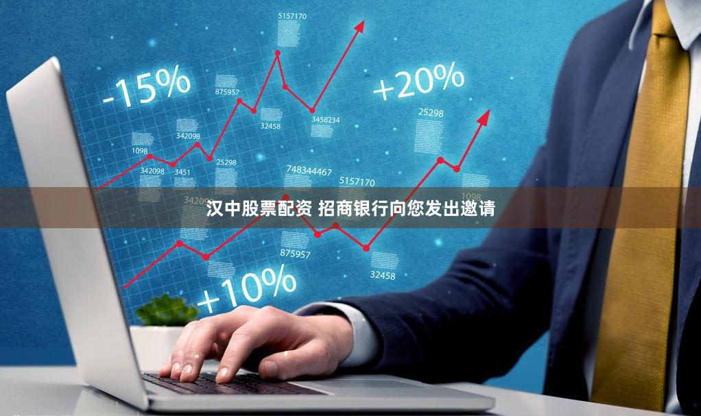 汉中股票配资 招商银行向您发出邀请