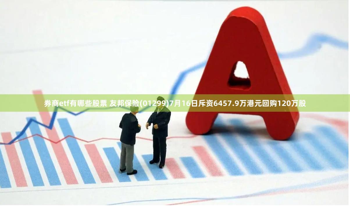 券商etf有哪些股票 友邦保险(01299)7月16日斥资6457.9万港元回购120万股