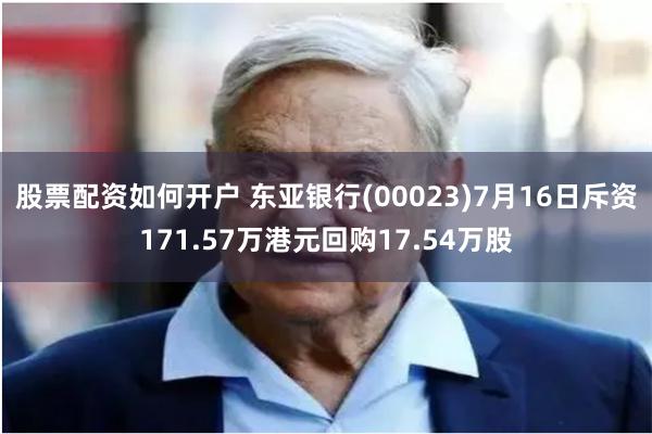 股票配资如何开户 东亚银行(00023)7月16日斥资171.57万港元回购17.54万股