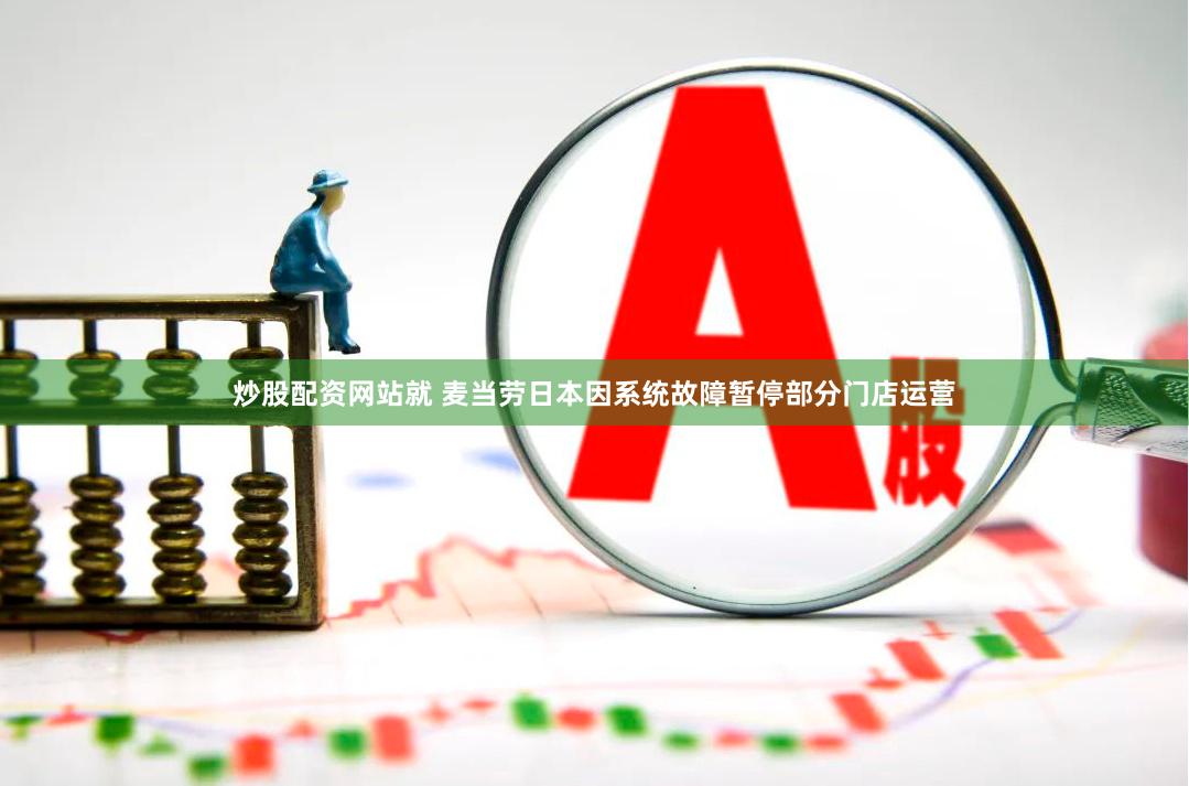 炒股配资网站就 麦当劳日本因系统故障暂停部分门店运营