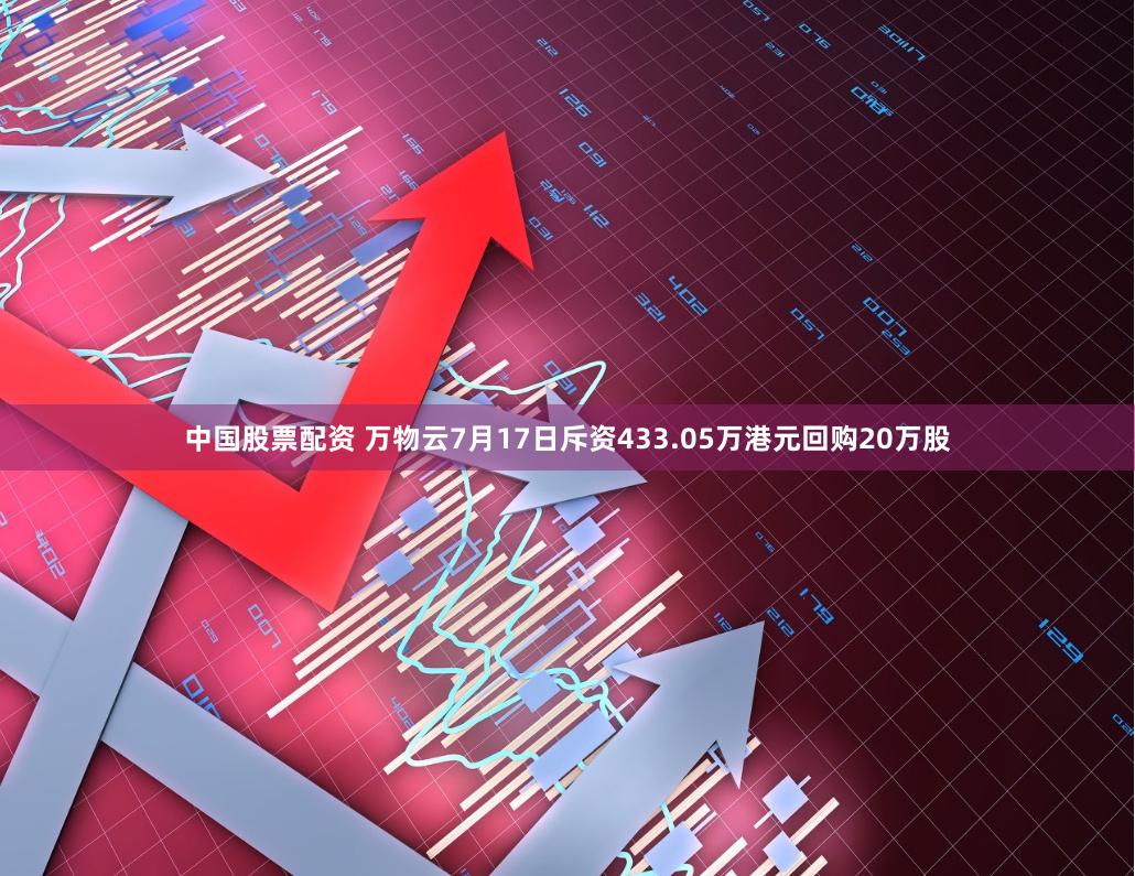 中国股票配资 万物云7月17日斥资433.05万港元回购20万股