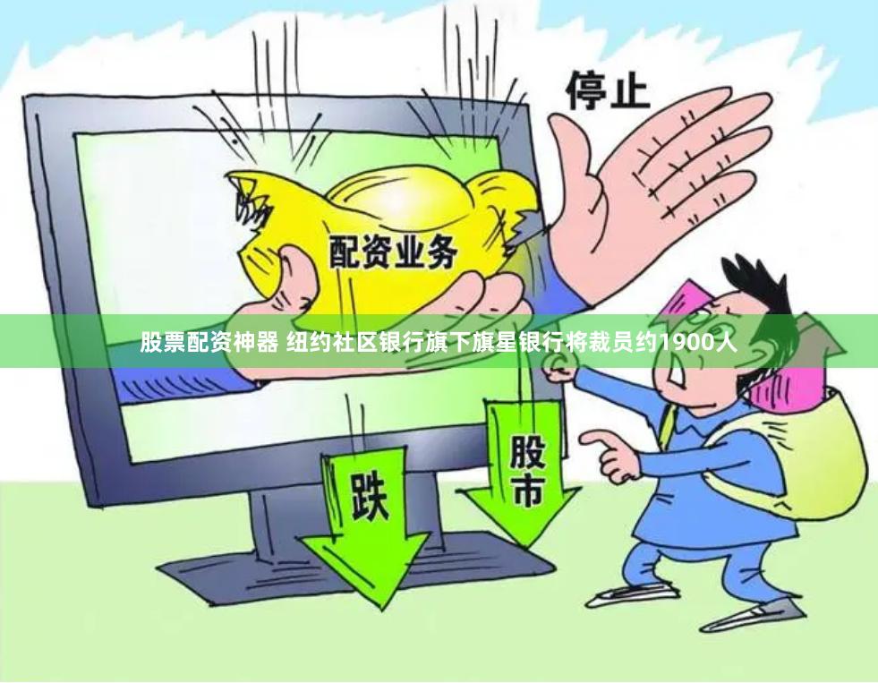 股票配资神器 纽约社区银行旗下旗星银行将裁员约1900人