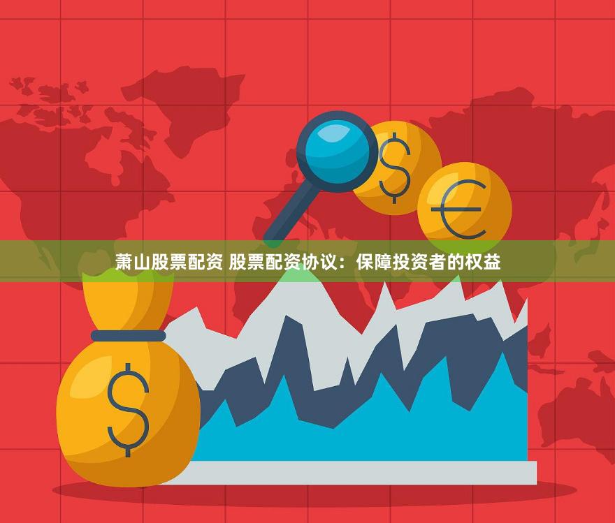 萧山股票配资 股票配资协议：保障投资者的权益