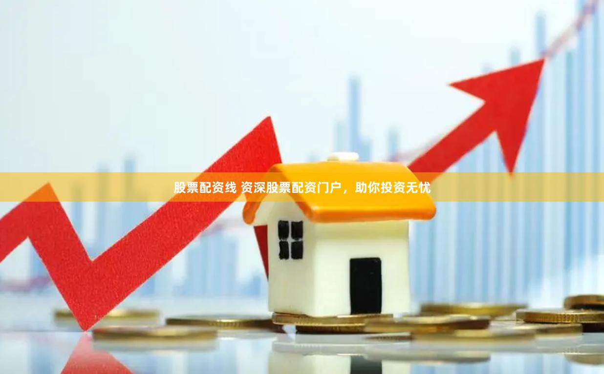 股票配资线 资深股票配资门户，助你投资无忧