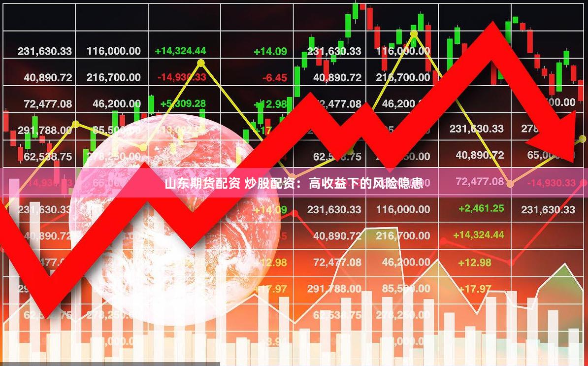 山东期货配资 炒股配资：高收益下的风险隐患